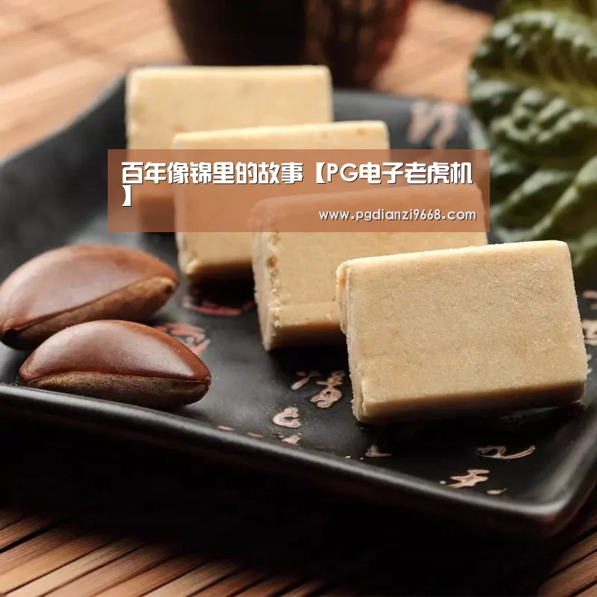 百年像锦里的故事【PG电子老虎机】(图2) PG真人麻将